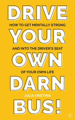 Drive Your Own Darn Bus!: How toGet Mentally Strong and into the Driver's Seat of Your Life (Paperback)