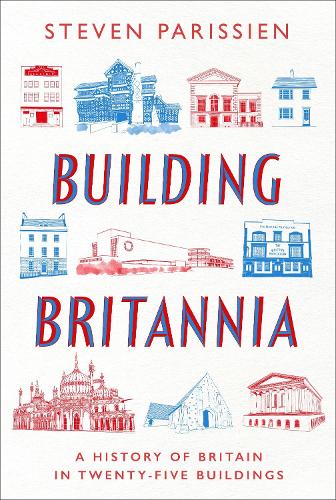 Building Britannia: A History of Britain in Twenty-Five Buildings (Hardback)