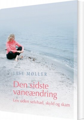 Den Sidste Vaneændring - Lev Uden Selvhad, Skyld Og Skam - Lise Møller - Bog