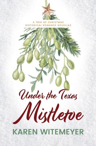 Under the Texas Mistletoe: A Trio of Christmas Historical Romance Novellas (Hardback)
