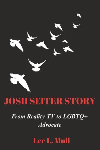 Josh Seiter Story: From Reality TV to LGBTQ+ Advocate - The Celebrity Icons: The Stars Who Will Never Be Forgotten (Paperback)
