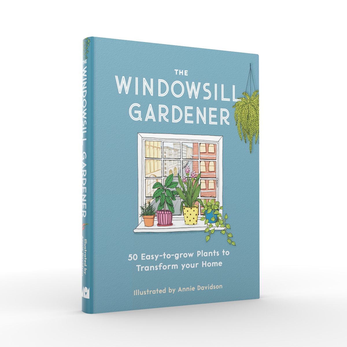 The Windowsill Gardener: 50 Easy-to-grow Plants to Transform Your Home (Hardback)