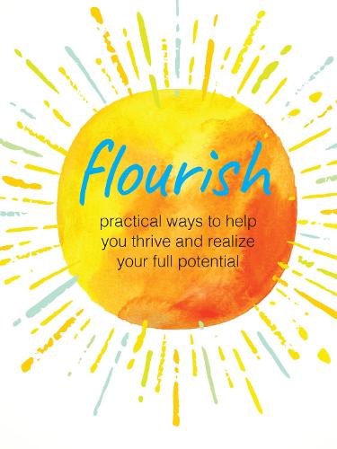 Flourish: Practical Ways to Help You Thrive and Realize Your Full Potential (Hardback)