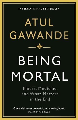 Being Mortal: Illness, Medicine and What Matters in the End (Paperback)