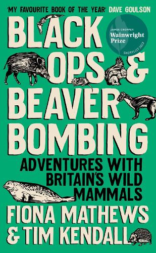 Black Ops and Beaver Bombing: Adventures with Britain's Wild Mammals (Hardback)
