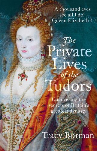 The Private Lives of the Tudors: Uncovering the Secrets of Britain's Greatest Dynasty (Paperback)