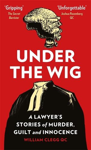 Under the Wig: A Lawyer's Stories of Murder, Guilt and Innocence (Paperback)