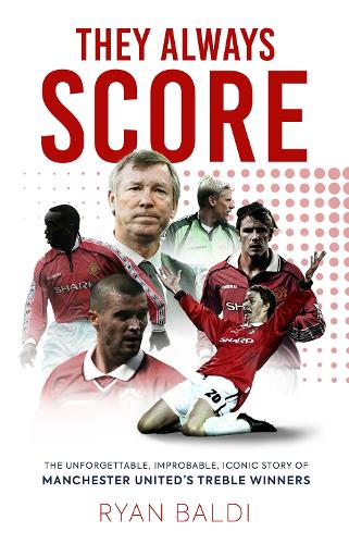 They Always Score: The Unforgettable, Improbable, Iconic Story of Manchester United's Treble Winners (Hardback)