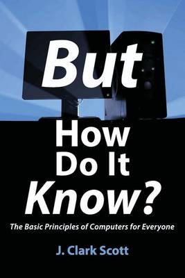 But How Do It Know: The Basic Principles of Computers for Everyone (Paperback)