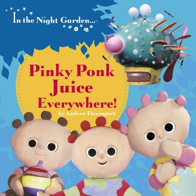 In the Night Garden: Pinky Ponk Juice Everywhere! - In the Night Garden 119 (Board book)