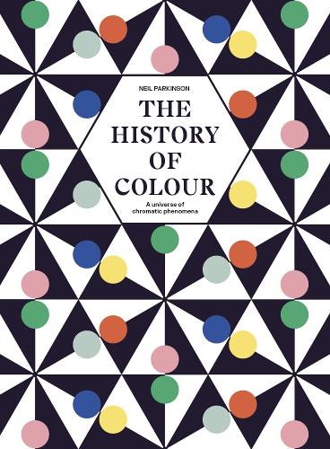 The History of Colour: A Universe of Chromatic Phenomena (Hardback)