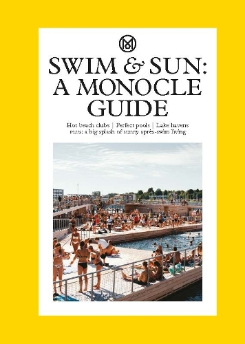 Swim & Sun: A Monocle Guide: Hot beach clubs, Perfect pools, Lake Havens (Hardback)