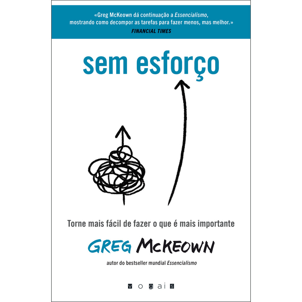 Sem Esforço de Greg Mckeown - Torne Mais Fácil de Fazer o que é Mais Importante