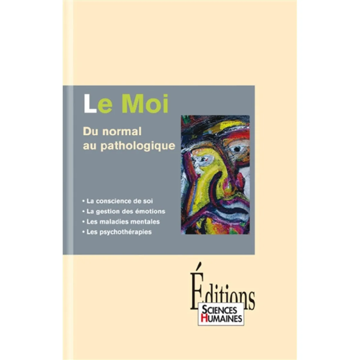 Le Moi : du normal au pathologique : la conscience de soi, la gestion des émotions, les maladies mentales, les psychothérapies · Occasion