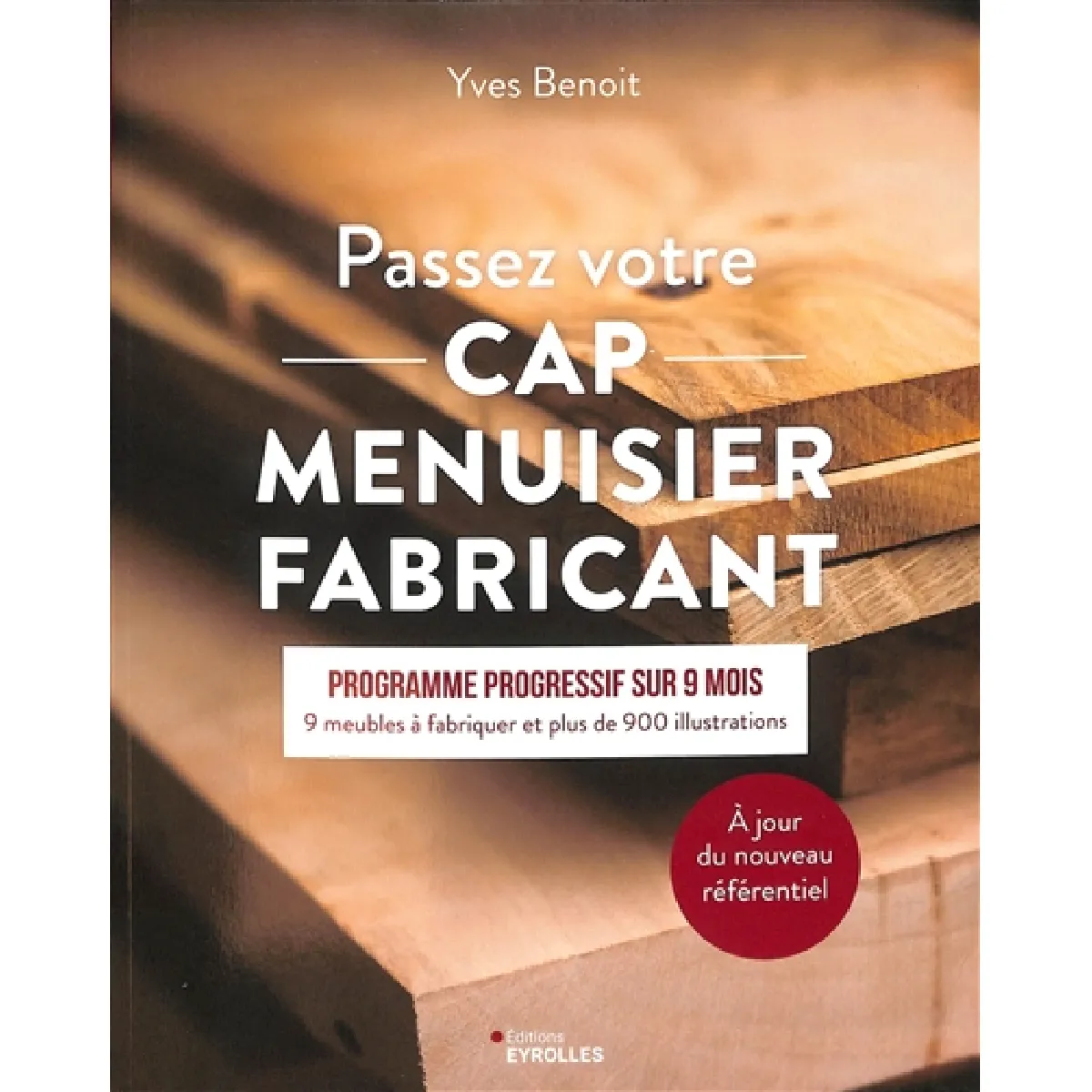 Passez votre CAP menuisier fabricant : programme progressif sur 9 mois : 9 meubles à fabriquer et plus de 900 illustrations