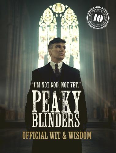 Peaky Blinders: Official Wit & Wisdom: 'I'm not God. Not yet.' - Peaky Blinders (Hardback)