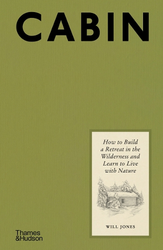 Cabin: How to Build a Retreat in the Wilderness and Learn to Live With Nature (Hardback)
