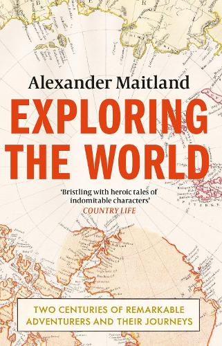 Exploring the World: Two centuries of remarkable adventurers and their journeys (Paperback)