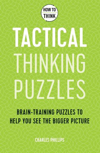 How to Think - Tactical Thinking Puzzles: Brain-training puzzles to help you see the bigger picture (Paperback)