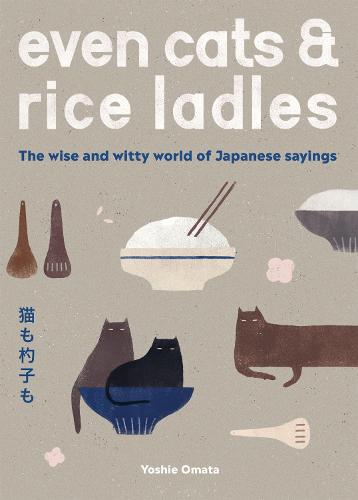Even Cats and Rice Ladles: The Wise and Witty World of Japanese Sayings (Hardback)