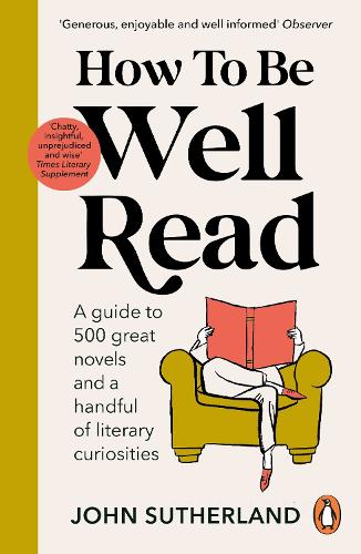 How to be Well Read: A guide to 500 great novels and a handful of literary curiosities (Paperback)