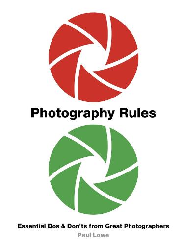 Photography Rules: Essential Dos and Don'ts from Great Photographers (Paperback)