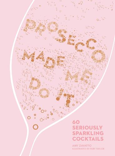 Prosecco Made Me Do It: 60 Seriously Sparkling Cocktails (Hardback)