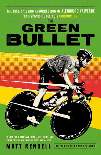 The Green Bullet: The rise, fall and resurrection of Alejandro Valverde and Spanish cycling's corruption (Hardback)