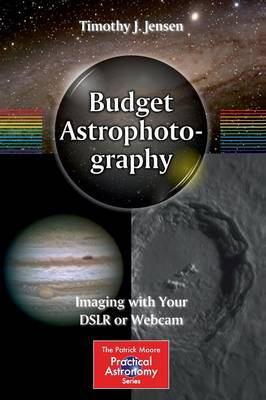 Budget Astrophotography: Imaging with Your DSLR or Webcam - The Patrick Moore Practical Astronomy Series (Paperback)