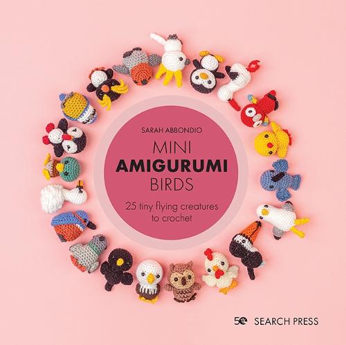 Mini Amigurumi Birds: 25 Tiny Flying Creatures to Crochet - Mini Amigurumi (Hardback)