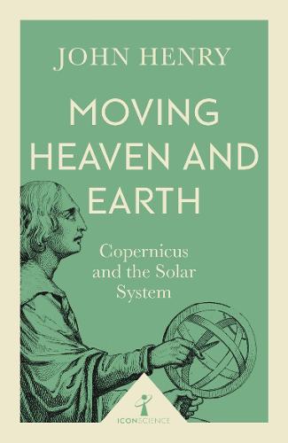 Moving Heaven and Earth (Icon Science): Copernicus and the Solar System - Icon Science (Paperback)