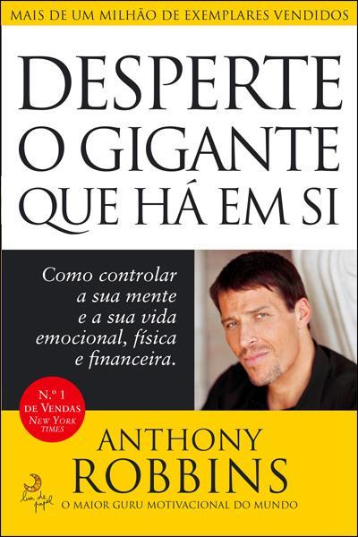 Desperte o Gigante que Há em Side Anthony Robbins Como Controlar a sua Mente e a sua Vida Emocional, Física e Financeira.
