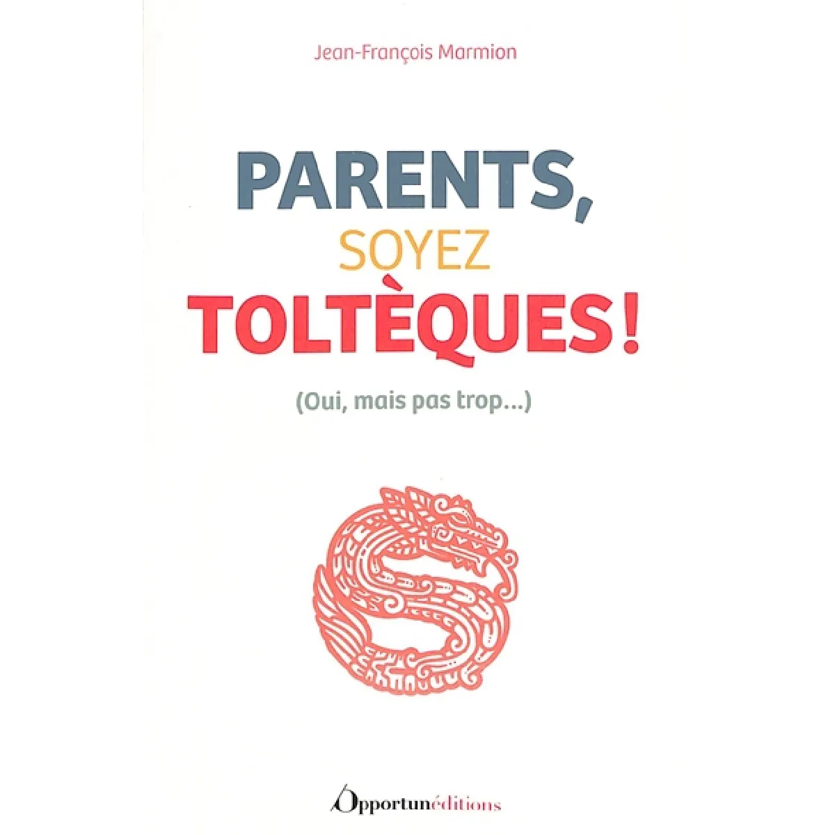 Parents, soyez toltèques ! : oui, mais pas trop... · Occasion