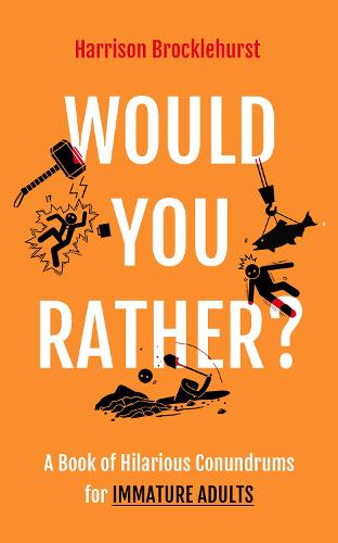 Would You Rather: A Book of Hilarious Conundrums for Immature Adults (Hardback)
