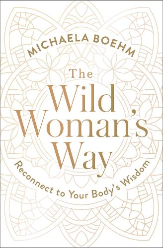 The Wild Woman's Way: Reconnect to Your Body's Wisdom (Paperback)