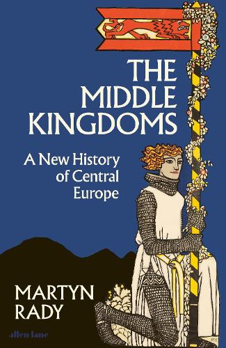 The Middle Kingdoms: A New History of Central Europe (Hardback)