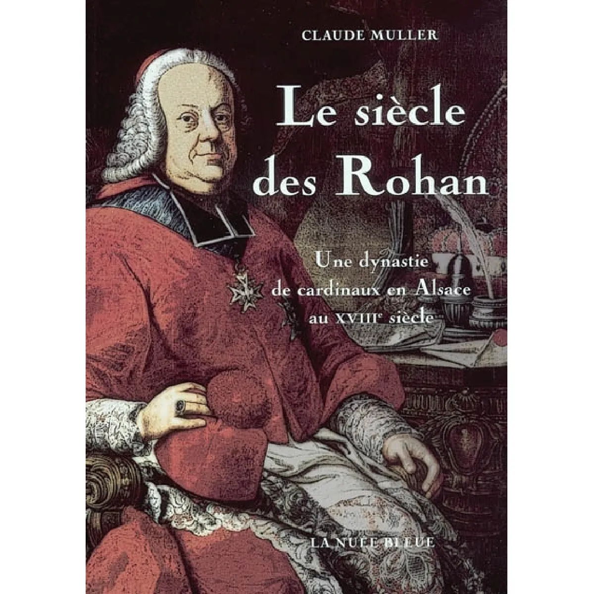 Le siècle des Rohan : une dynastie de cardinaux en Alsace au XVIIIe siècle · Occasion