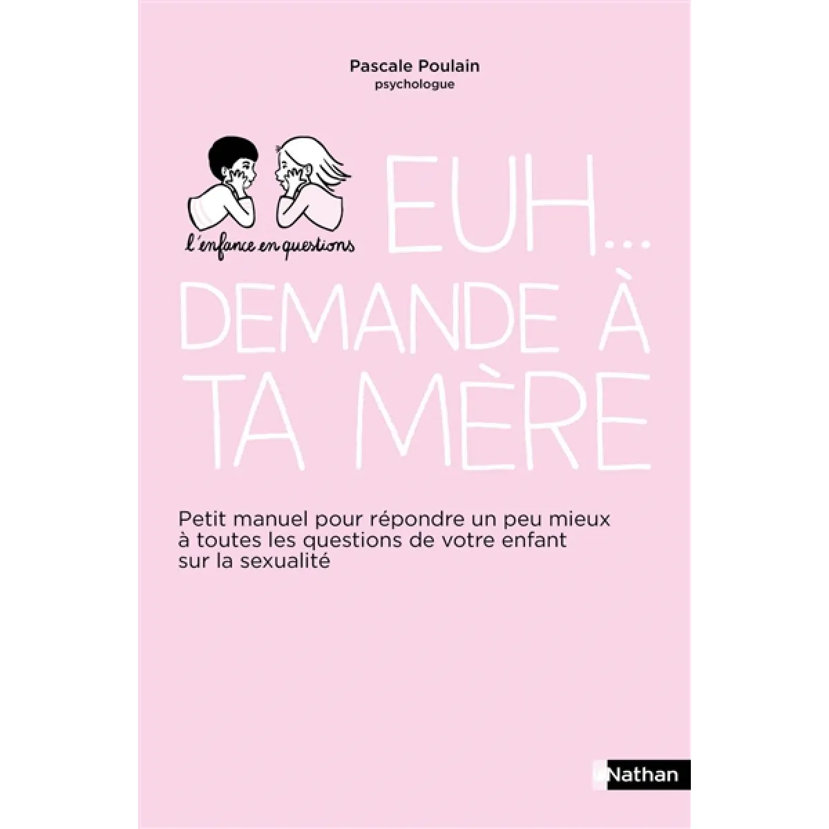 Euh... demande à ta mère : petit manuel pour répondre un peu mieux à toutes les questions de votre enfant sur la sexualité · Occasion