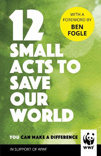 12 Small Acts to Save Our World: Simple, Everyday Ways You Can Make a Difference (Hardback)