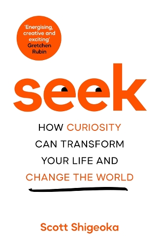Seek: How Curiosity Can Transform Your Life and Change the World (Hardback)