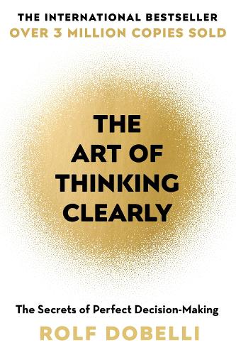 The Art of Thinking Clearly: The Secrets of Perfect Decision-Making (Paperback)