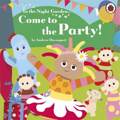 In the Night Garden: Come to the Party! - In the Night Garden 120 (Board book)