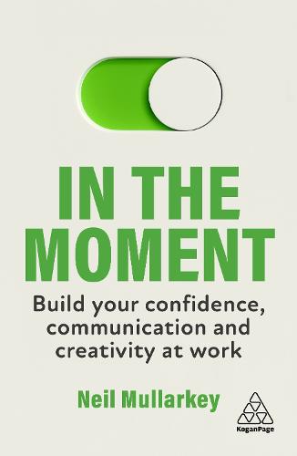 In the Moment: Build Your Confidence, Communication and Creativity at Work (Paperback)