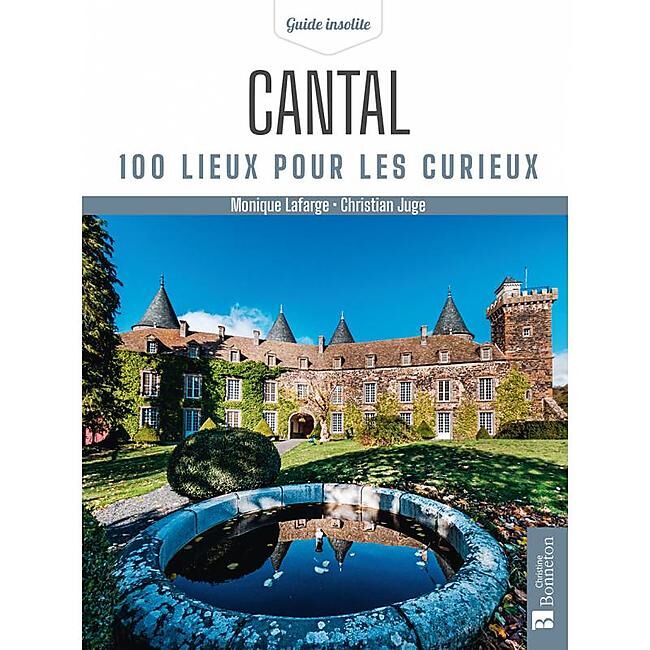 BONNETON - CANTAL 100 LIEUX POUR LES CURIEUX