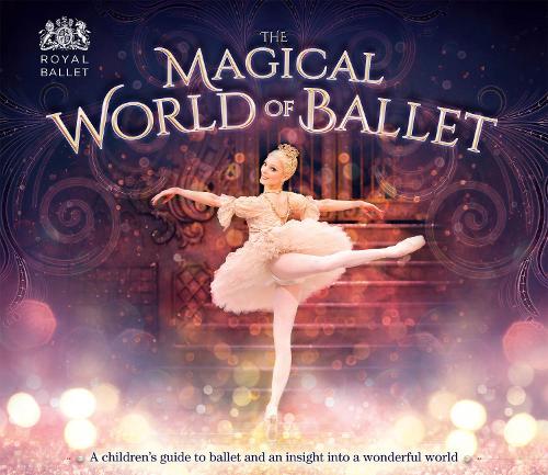 The Magical World of Ballet: A children's guide to ballet and an insight into a wonderful world (Hardback)