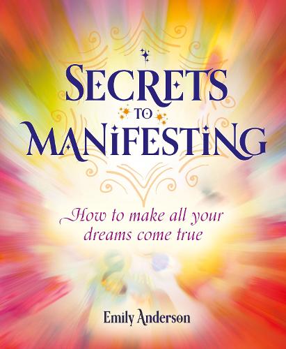 Secrets to Manifesting: How to Make All Your Dreams Come True (Paperback)