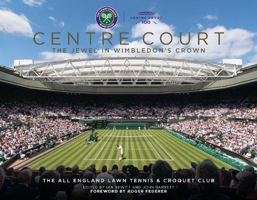 Centre Court: The Jewel In Wimbledon's Crown (Hardback)