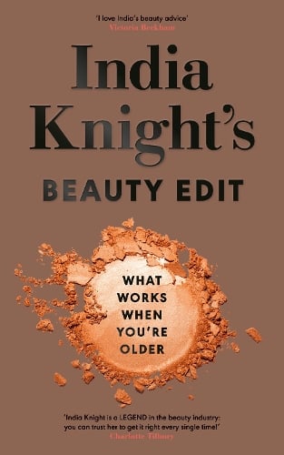 India Knight's Beauty Edit: What Works When You're Older (Hardback)