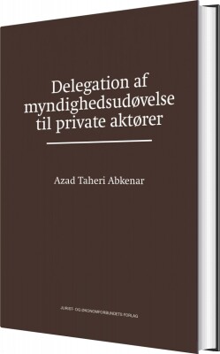 Delegation Af Myndighedsudøvelse Til Private Aktører - Azad Taheri Abkenar - Bog