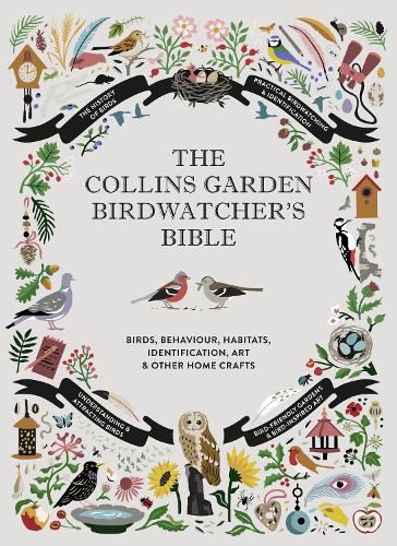 The Collins Garden Birdwatcher's Bible: A Practical Guide to Identifying and Understanding Garden Birds (Hardback)